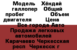  › Модель ­ Хёндай галлопер › Общий пробег ­ 152 000 › Объем двигателя ­ 2 › Цена ­ 185 000 - Все города Авто » Продажа легковых автомобилей   . Карачаево-Черкесская респ.,Черкесск г.